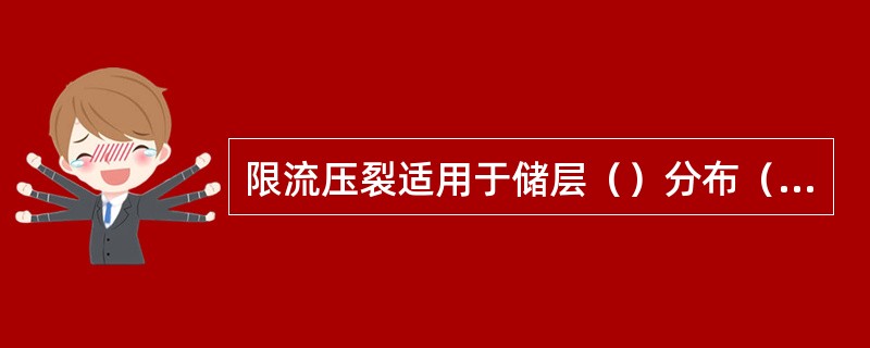 限流压裂适用于储层（）分布（）层数（）的油气层。