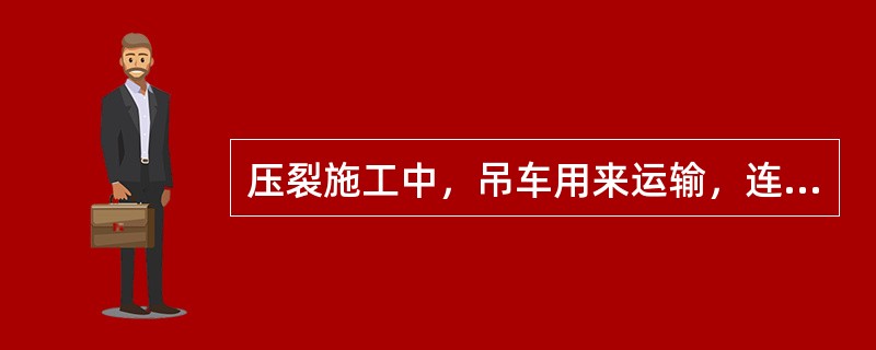 压裂施工中，吊车用来运输，连接井口与高压管汇。（）