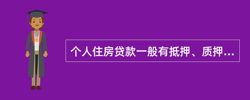 个人住房贷款一般有抵押、质押和保证方式。个人住房贷款以（）方式为主，实质上属于（