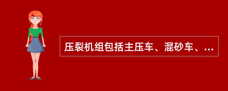 压裂机组包括主压车、混砂车、仪表车、管汇车等。（）