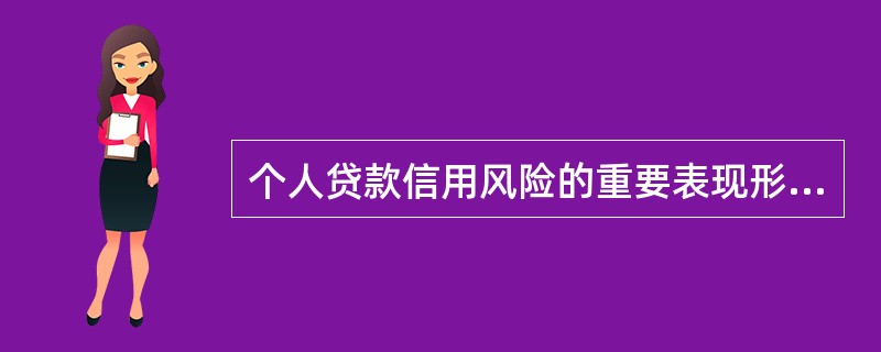 个人贷款信用风险的重要表现形式是（）。