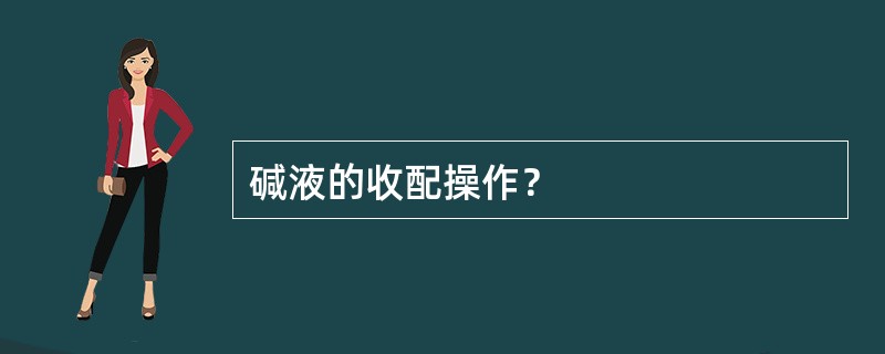 碱液的收配操作？
