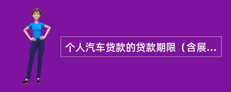 个人汽车贷款的贷款期限（含展期）不得超过（）年。