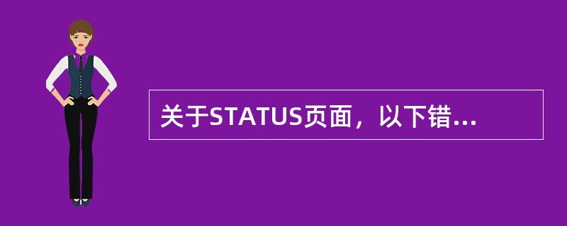 关于STATUS页面，以下错误的是：（）