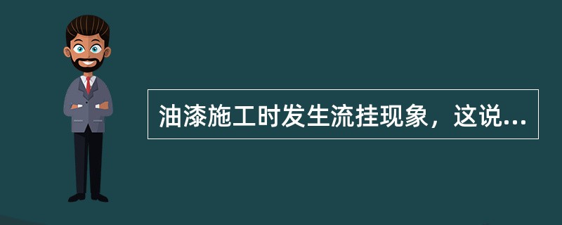 油漆施工时发生流挂现象，这说明（）。