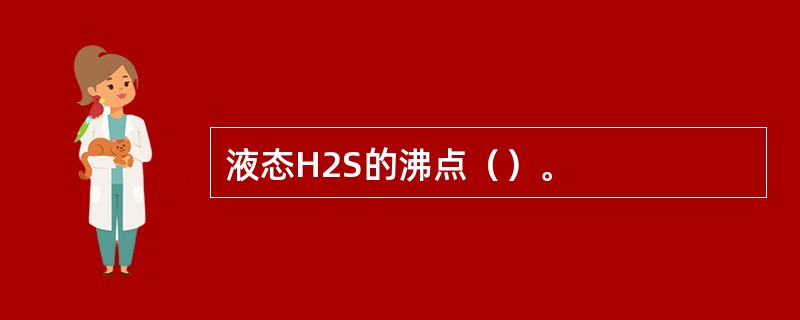 液态H2S的沸点（）。