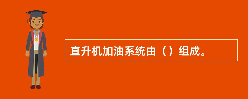 直升机加油系统由（）组成。