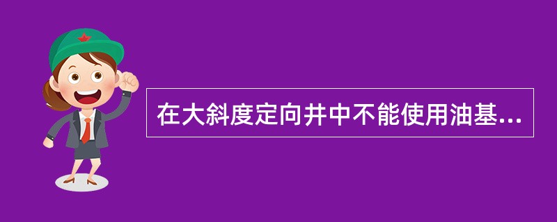 在大斜度定向井中不能使用油基钻井液。（）
