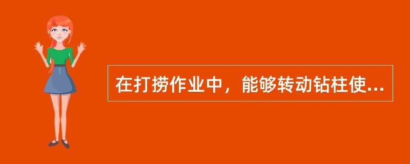 在打捞作业中，能够转动钻柱使打捞工具下端螺纹与落井钻具螺纹对上；或使外螺纹锥在落