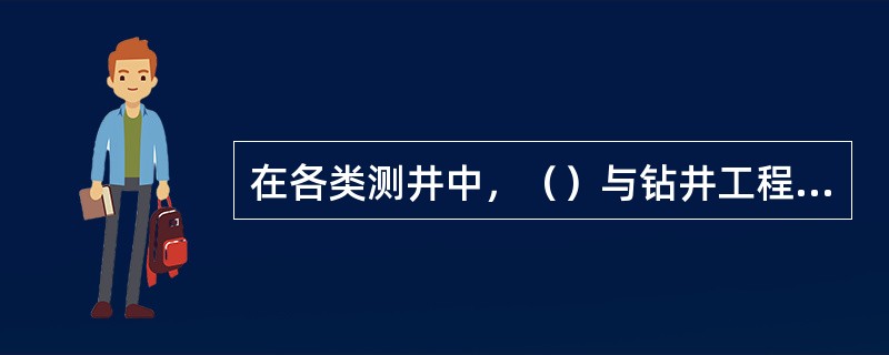 在各类测井中，（）与钻井工程的关系较密切。