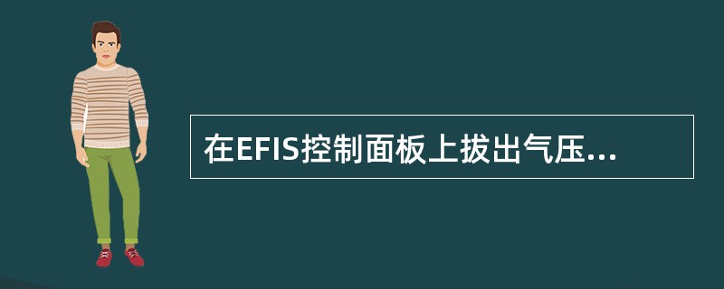 在EFIS控制面板上拔出气压基准选择钮选择STD（标准气压）后，转动气压基准选择