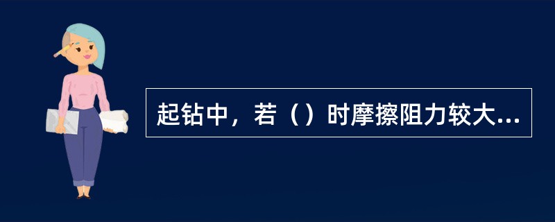 起钻中，若（）时摩擦阻力较大，连续遇卡；环空钻井液随钻具一起上行；钻具内液面逐渐