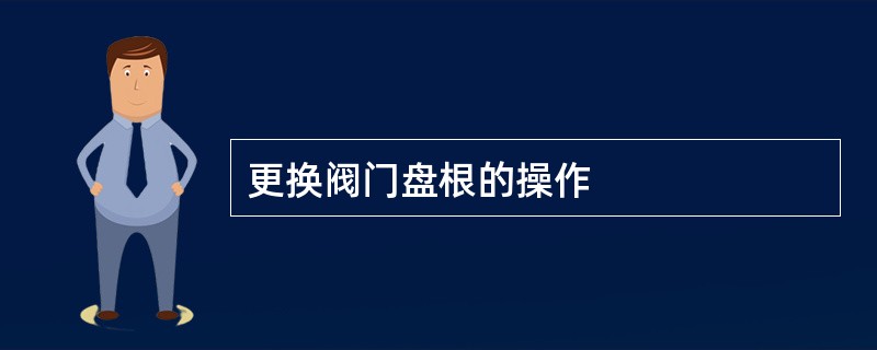 更换阀门盘根的操作