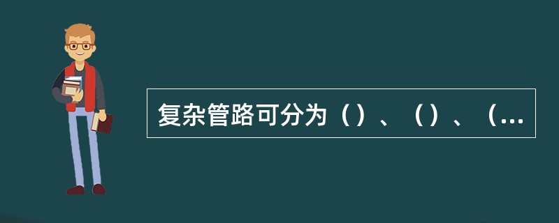 复杂管路可分为（）、（）、（）等类型。