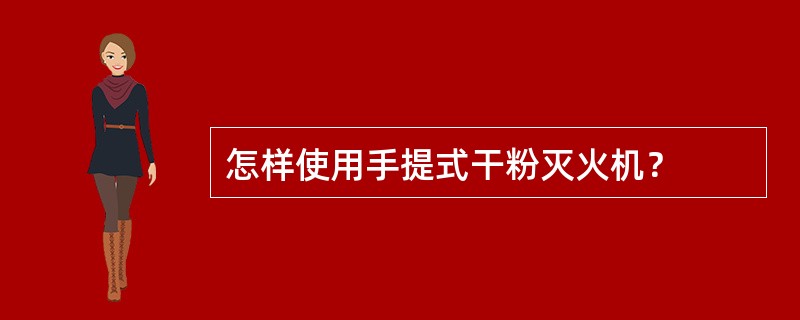 怎样使用手提式干粉灭火机？