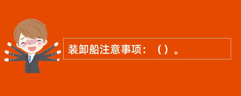 装卸船注意事项：（）。