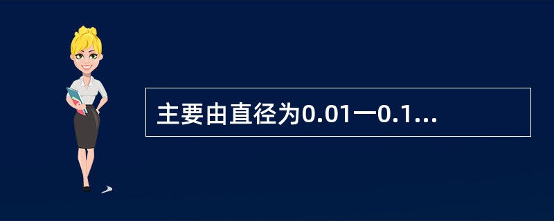 主要由直径为0.01一0.10mm的矿物碎屑经胶结物胶结在一起形成的碎屑岩是（）