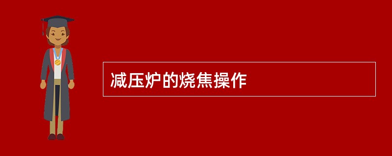 减压炉的烧焦操作