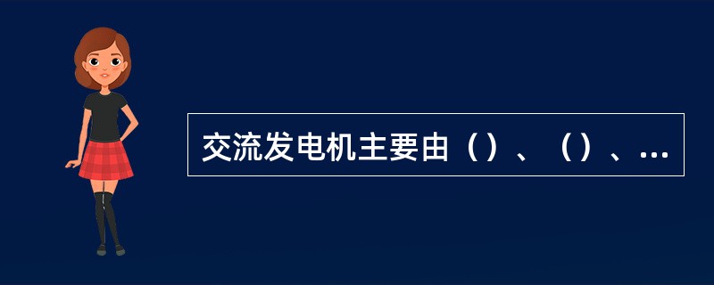 交流发电机主要由（）、（）、（）、（）和（）等组成。