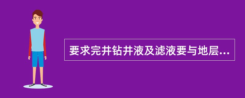 要求完井钻井液及滤液要与地层水相配伍，并对地层中的敏感性矿物具有（）。