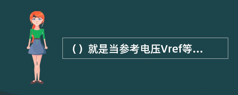 （）就是当参考电压Vref等于零，输入信号电压Vi每次过零时，输出就产生突然的变