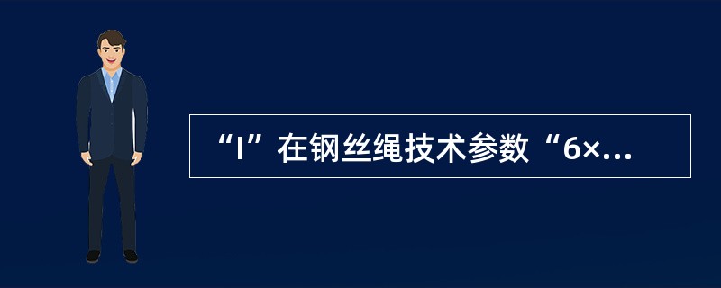 “I”在钢丝绳技术参数“6×37－15.0－1550－I－甲－镀－右交”中表示（