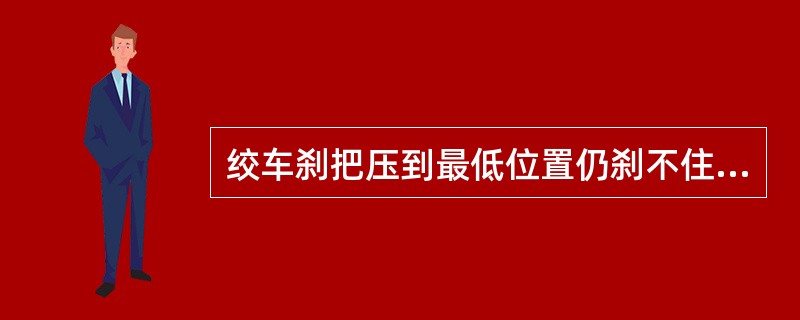 绞车刹把压到最低位置仍刹不住车时，其处理方法不可能是（）。