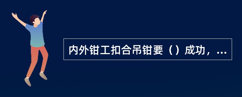 内外钳工扣合吊钳要（）成功，且位置要准确。