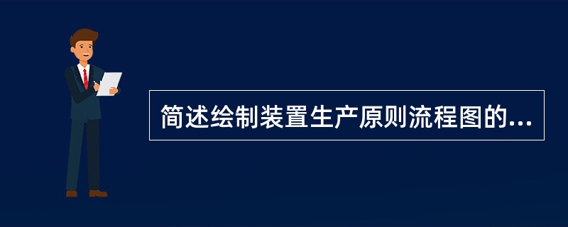 简述绘制装置生产原则流程图的方法（步骤）。