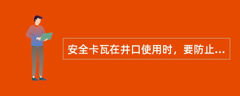 安全卡瓦在井口使用时，要防止（）等落井。