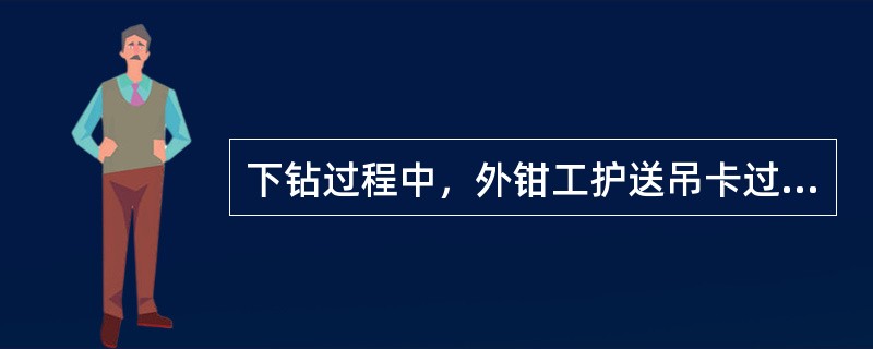 下钻过程中，外钳工护送吊卡过（），检查钻具内螺纹并涂好螺纹脂。