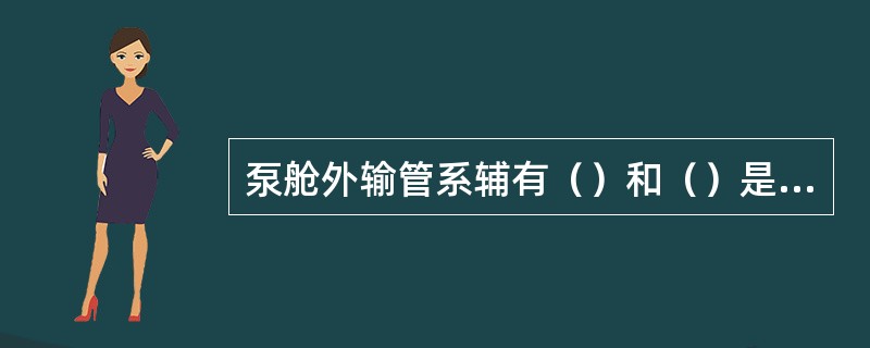 泵舱外输管系辅有（）和（）是预防管内原油凝结。