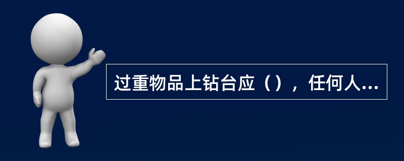 过重物品上钻台应（），任何人（）在吊升物下面走动或逗留。