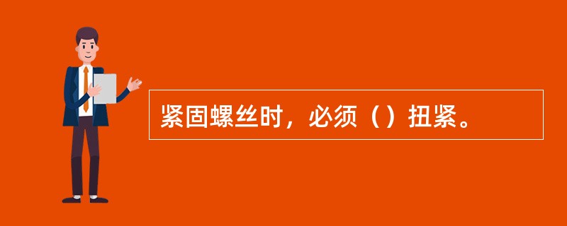 紧固螺丝时，必须（）扭紧。