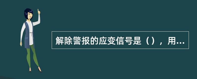 解除警报的应变信号是（），用警报器或汽笛（），连续（）。