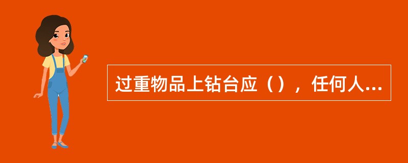 过重物品上钻台应（），任何人（）在吊升物下面走或逗留。