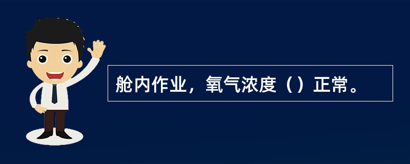 舱内作业，氧气浓度（）正常。