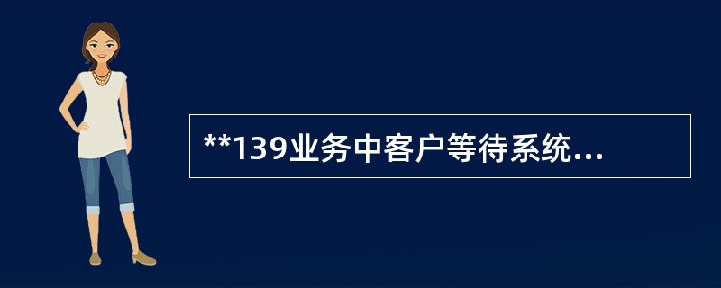 **139业务中客户等待系统回拨的时间也算话费。（）