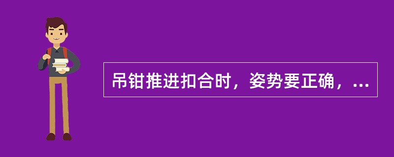 吊钳推进扣合时，姿势要正确，眼盯（）部位。