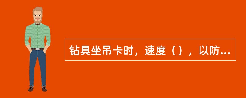 钻具坐吊卡时，速度（），以防损坏吊卡。