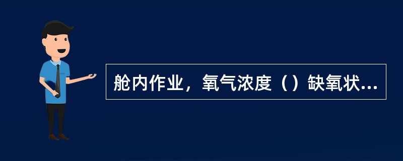 舱内作业，氧气浓度（）缺氧状态。