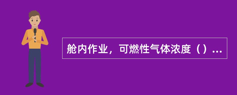 舱内作业，可燃性气体浓度（）作业人员可进入舱连续作业，但严禁动火。