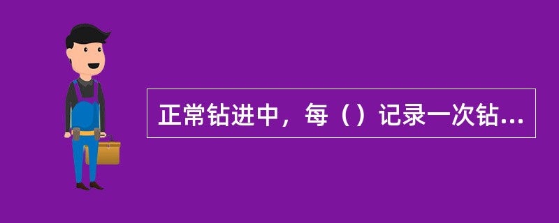 正常钻进中，每（）记录一次钻井液的密度和黏度。