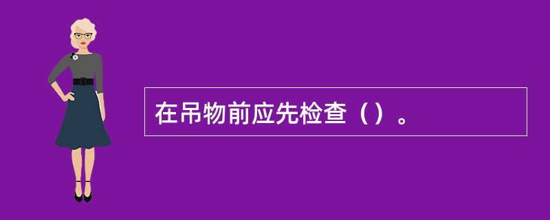 在吊物前应先检查（）。