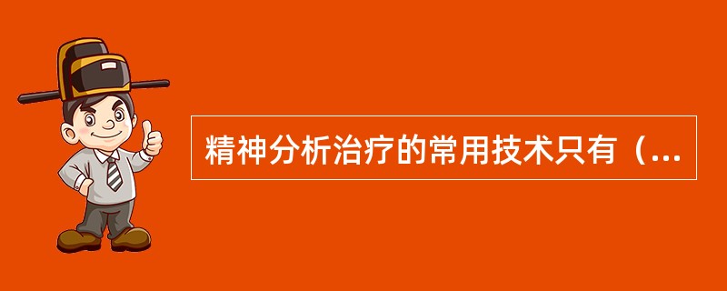 精神分析治疗的常用技术只有（）不是。