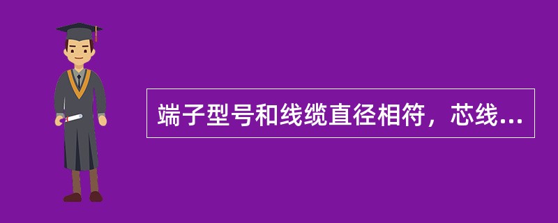 端子型号和线缆直径相符，芯线剪切齐整，如果压线端子小于电缆线径，可以剪除部分芯线
