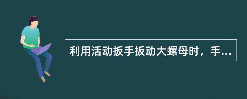 利用活动扳手扳动大螺母时，手应握在接近（）处。