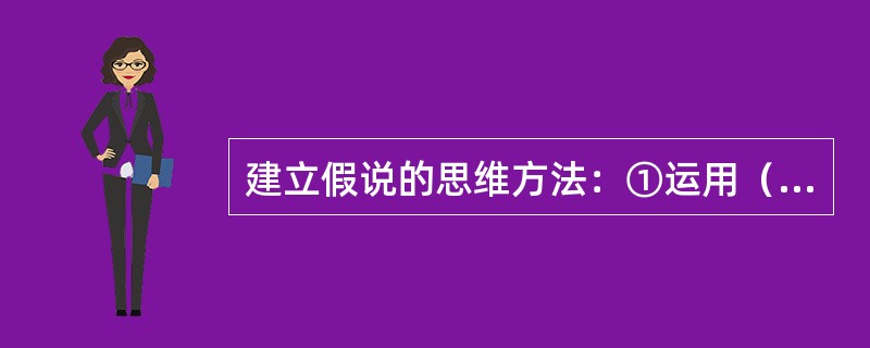 建立假说的思维方法：①运用（）（类推）建立假说；②运用（）推理建立假说；③运用演