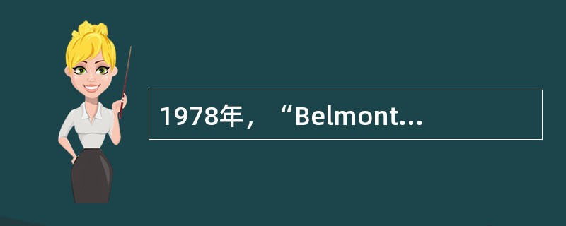 1978年，“Belmont原则”被提出，即著名的科研伦理三原则（）