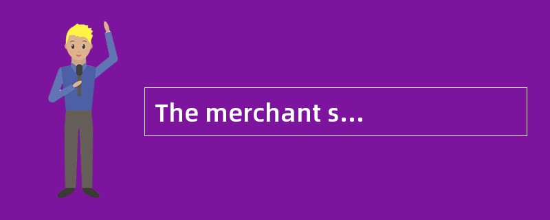 The merchant shall have the goods proper